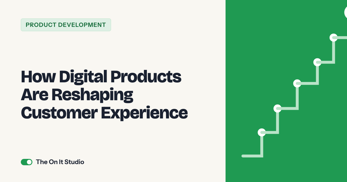 How Digital Products Are Reshaping Customer Experience