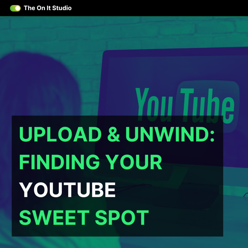 Upload & Unwind: Finding Your YouTube Sweet&nbsp;Spot