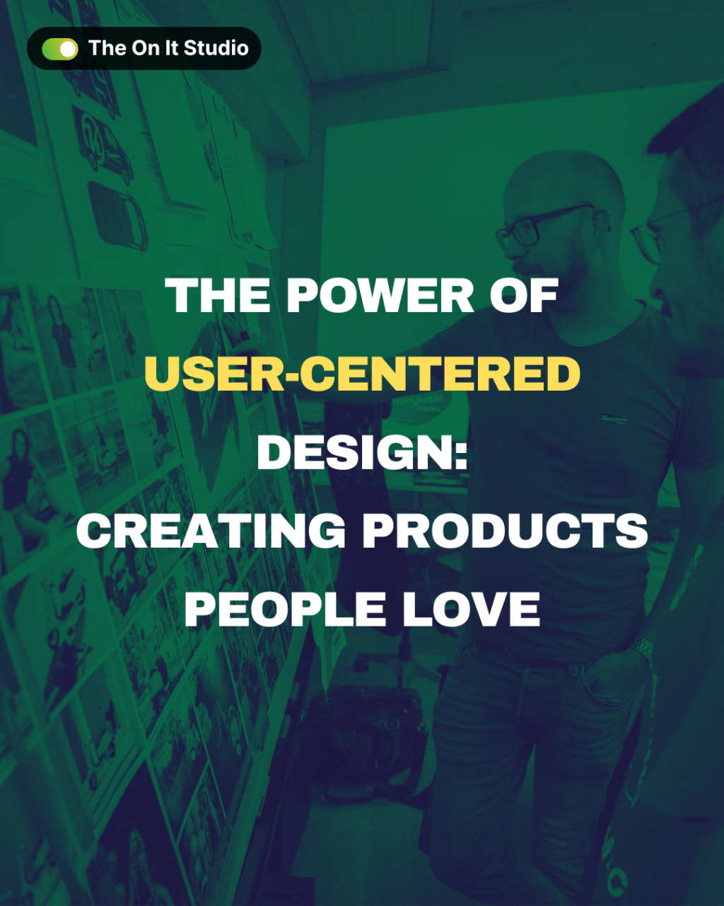 The Power of User-Centered Design: Creating Products People&nbsp;Love
