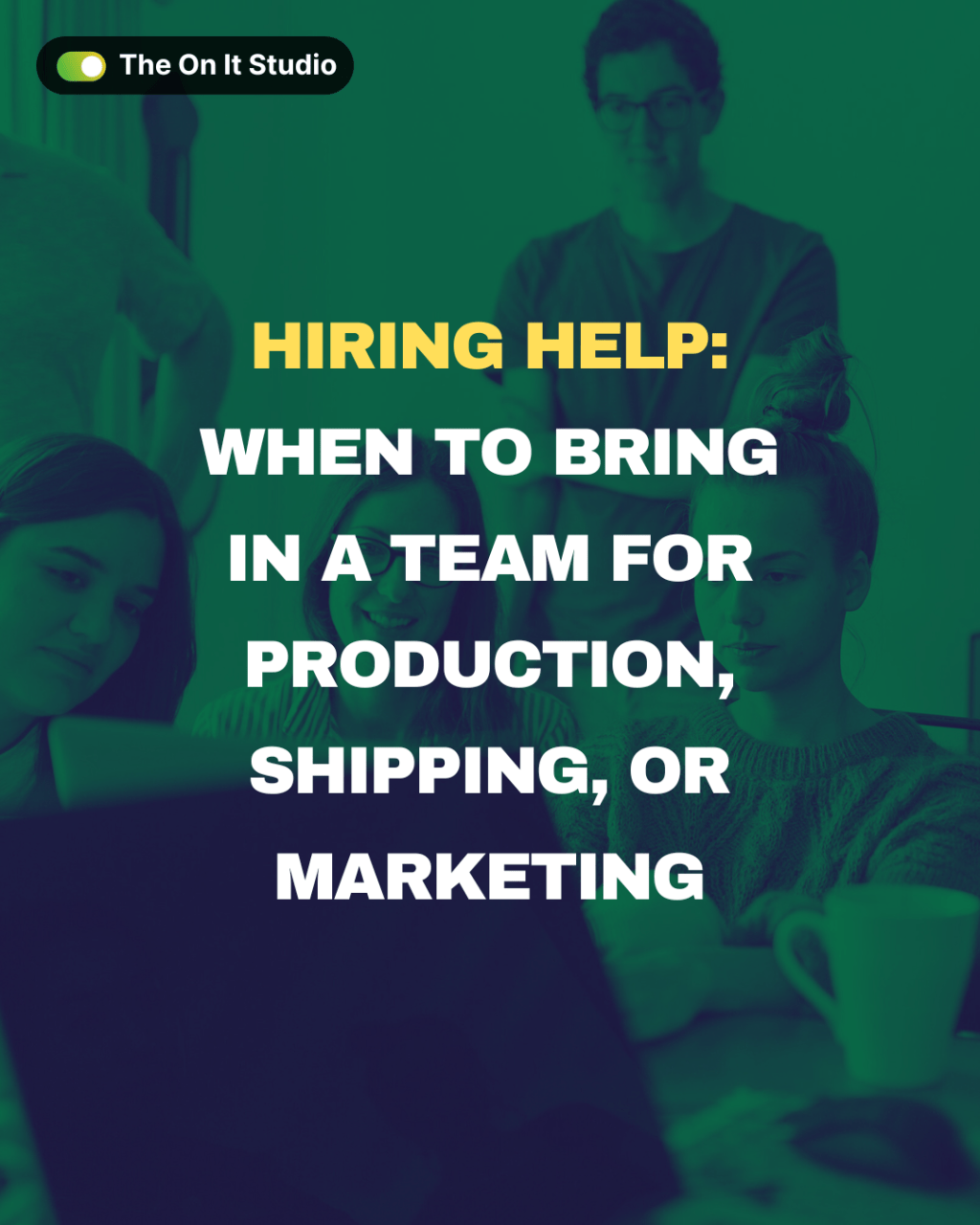 Hiring Help: When to Bring in a Team for Production, Shipping, or&nbsp;Marketing