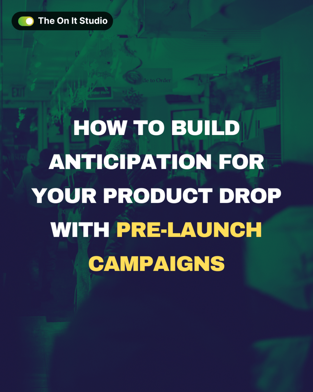 How to Build Anticipation for Your Product Drop with Pre-Launch&nbsp;Campaigns